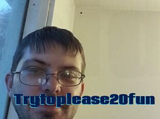 Trytoplease20fun