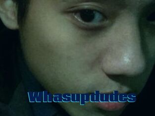 Whasupdudes